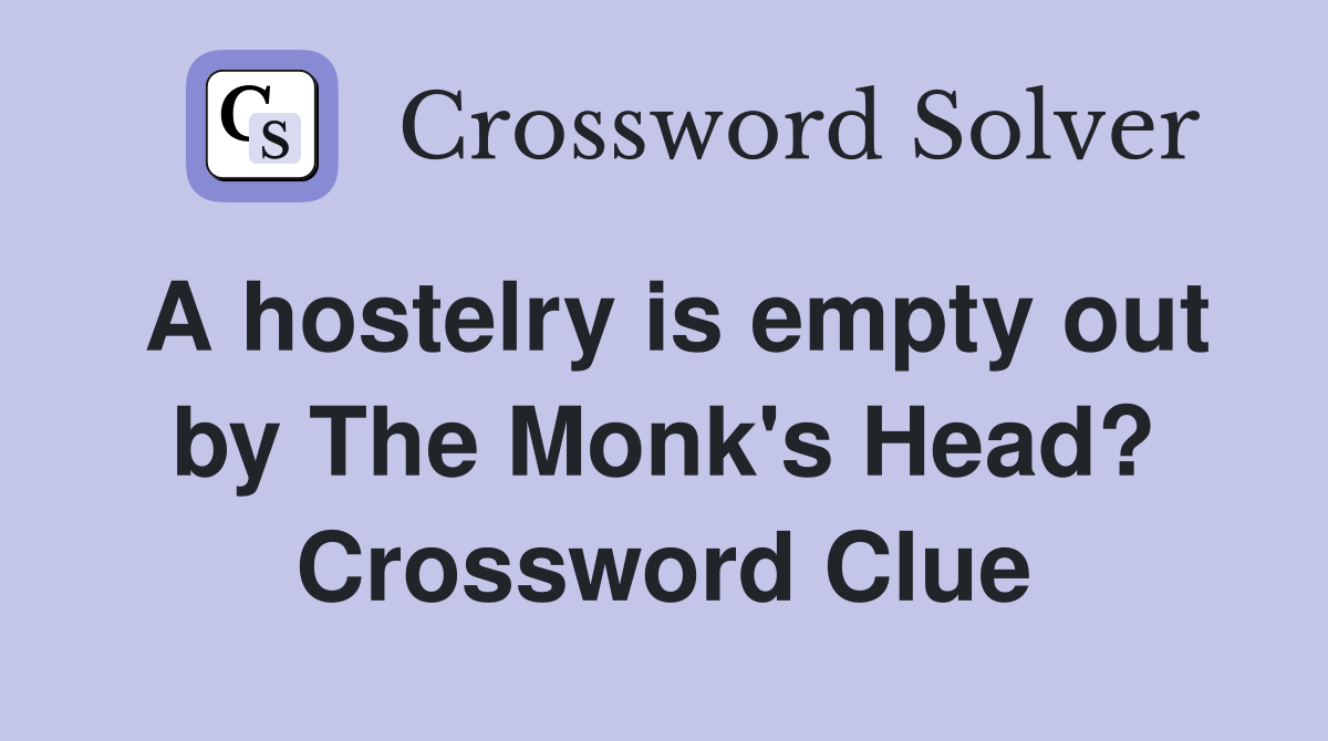 A hostelry is empty out by The Monk's Head? Crossword Clue Answers